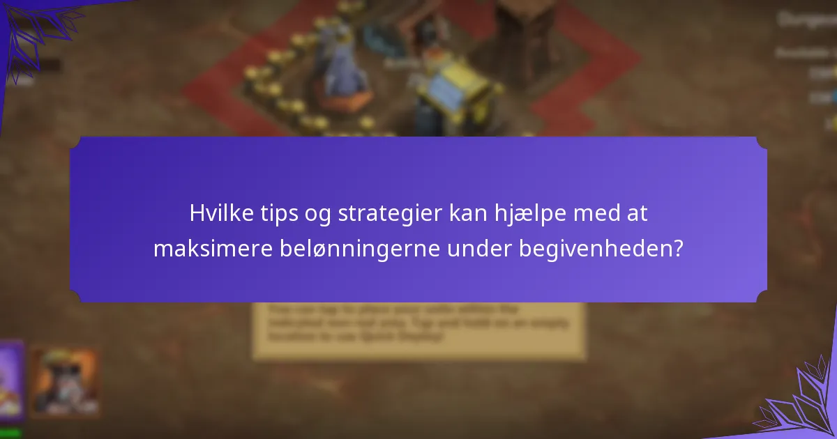 Hvilke tips og strategier kan hjælpe med at maksimere belønningerne under begivenheden?