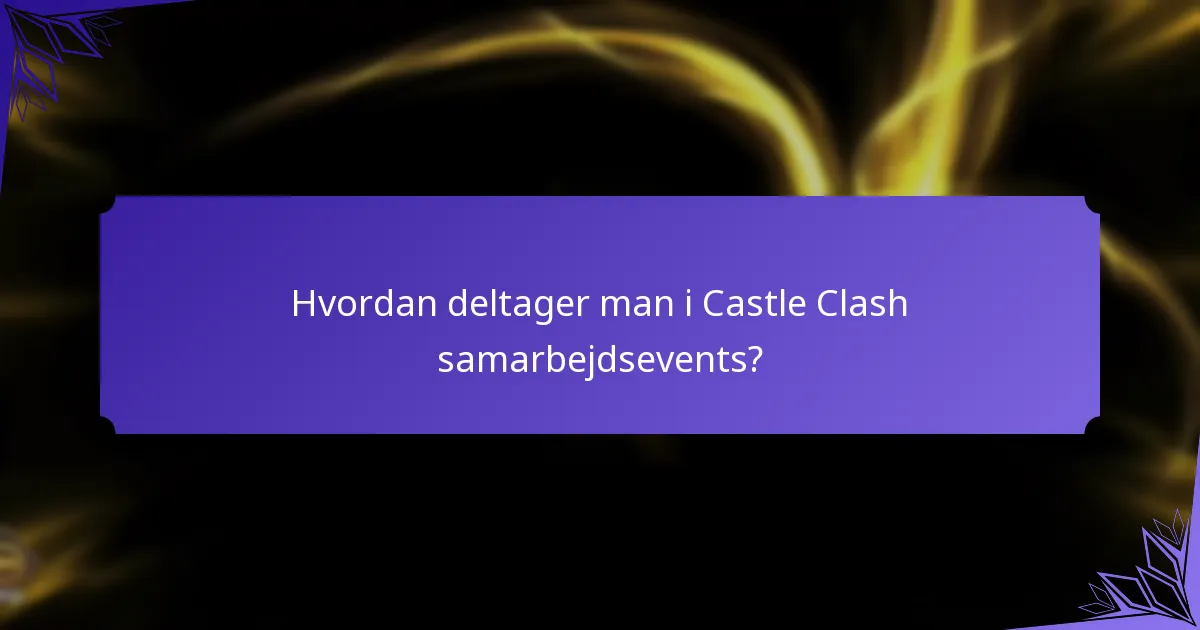Hvordan deltager man i Castle Clash samarbejdsevents?